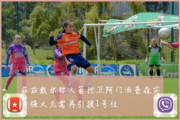 菲兹戴尔称火箭控卫阿门汤普森实力强大无需再引援1号位